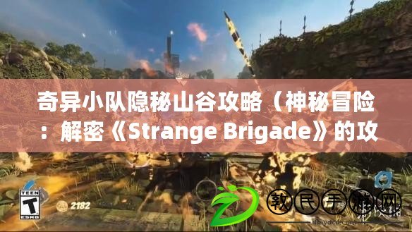 奇異小隊隱秘山谷攻略（神秘冒險：解密《Strange Brigade》的攻略指南）