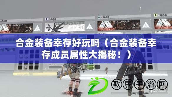 合金裝備幸存好玩嗎（合金裝備幸存成員屬性大揭秘?。? title=