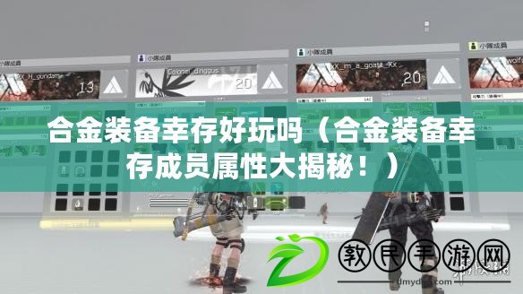 合金裝備幸存好玩嗎（合金裝備幸存成員屬性大揭秘?。? title=