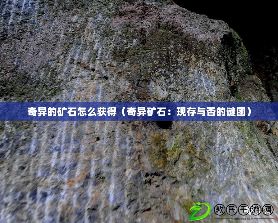奇異的礦石怎么獲得（奇異礦石：現存與否的謎團）