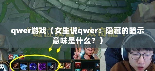 qwer游戲（女生說qwer：隱藏的暗示意味是什么？）