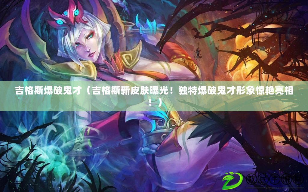 吉格斯爆破鬼才（吉格斯新皮膚曝光！獨特爆破鬼才形象驚艷亮相?。? title=