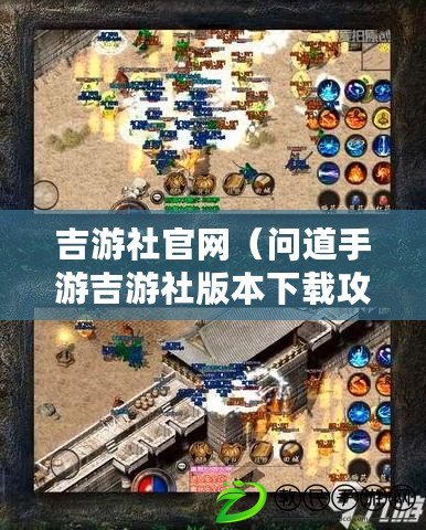 吉游社官網（問道手游吉游社版本下載攻略及安裝教程分享）