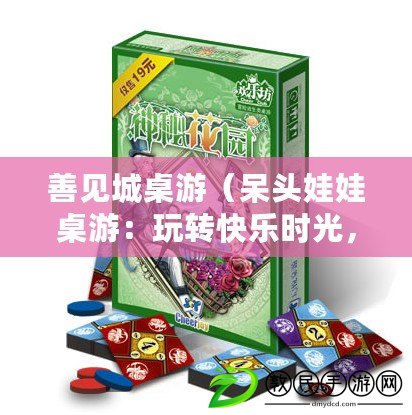 善見城桌游（呆頭娃娃桌游：玩轉快樂時光，暢享無限歡樂?。? title=
