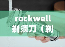 rockwell剃須刀（剃須刀界的巔峰之選：十大名牌盤點）