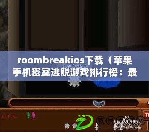 roombreakios下載（蘋果手機密室逃脫游戲排行榜：最佳解謎挑戰，盡顯智慧與技巧的獨特魅力?。? title=