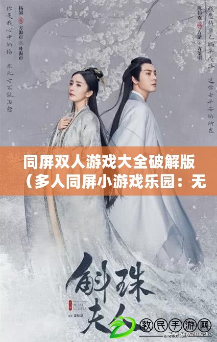 同屏雙人游戲大全破解版（多人同屏小游戲樂園：無盡歡樂，共享挑戰?。? title=