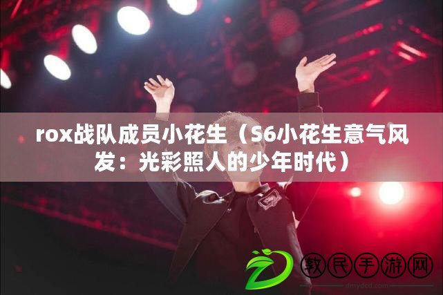 rox戰隊成員小花生（S6小花生意氣風發：光彩照人的少年時代）