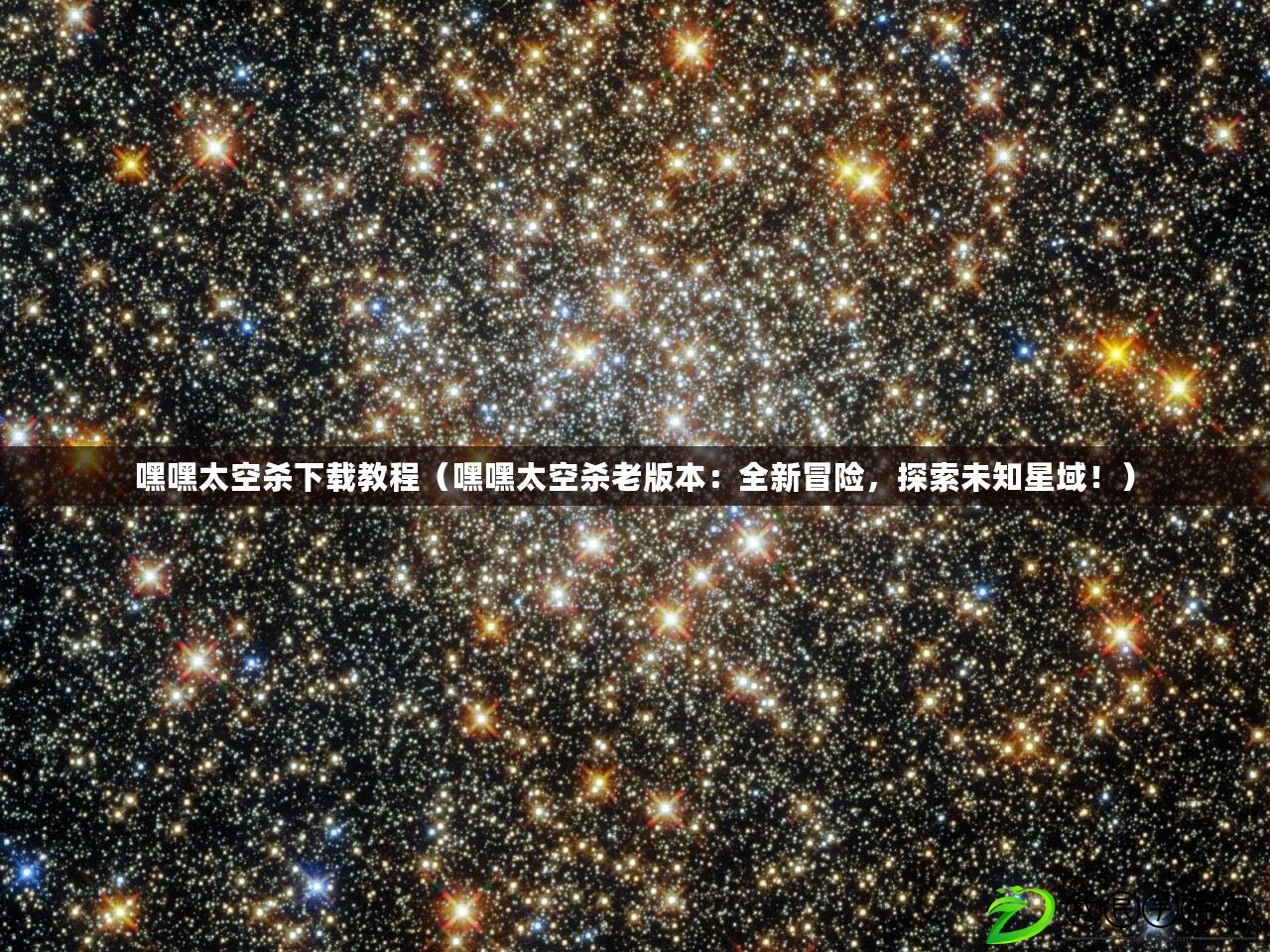嘿嘿太空殺下載教程（嘿嘿太空殺老版本：全新冒險，探索未知星域?。? title=