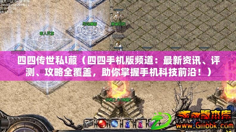 四四傳世私l菔（四四手機版頻道：最新資訊、評測、攻略全覆蓋，助你掌握手機科技前沿?。? title=