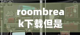 roombreak下載但是玩不了（Roombreak消失了？尋找真相的冒險之旅開始了?。? title=