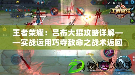 王者榮耀：呂布大招攻略詳解——實戰運用巧奪敵命之戰術返回王者之路的實用技巧
