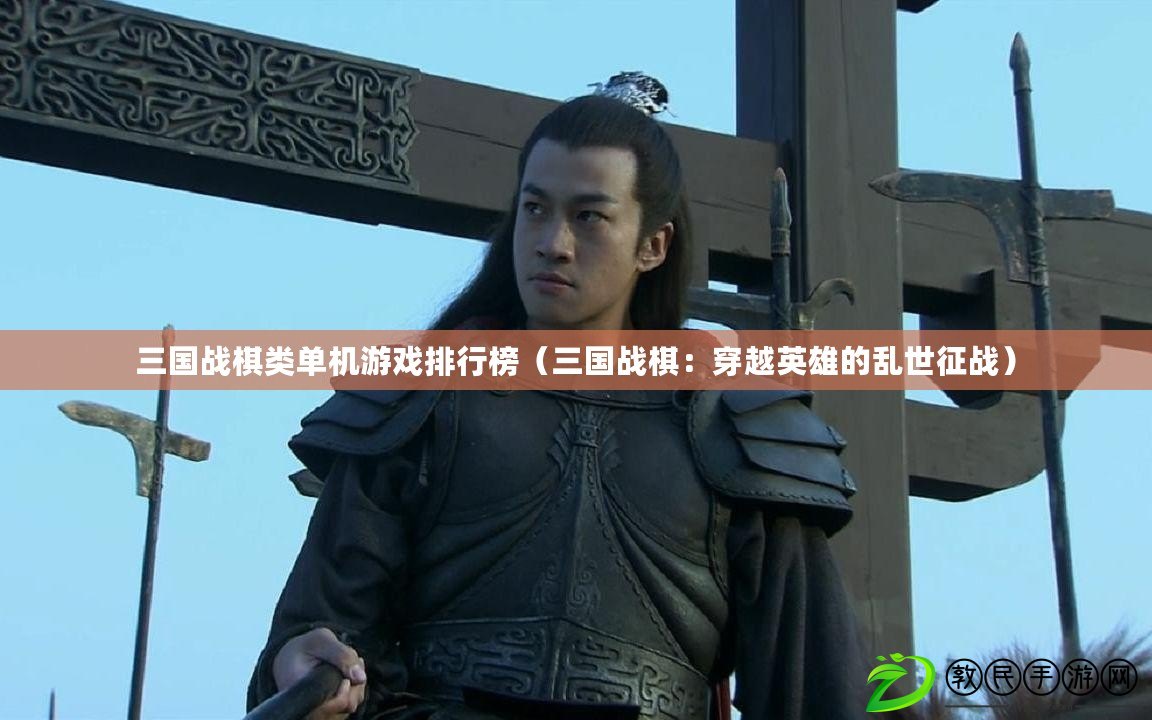 三國戰棋類單機游戲排行榜（三國戰棋：穿越英雄的亂世征戰）
