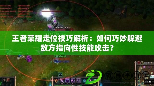 王者榮耀走位技巧解析：如何巧妙躲避敵方指向性技能攻擊？
