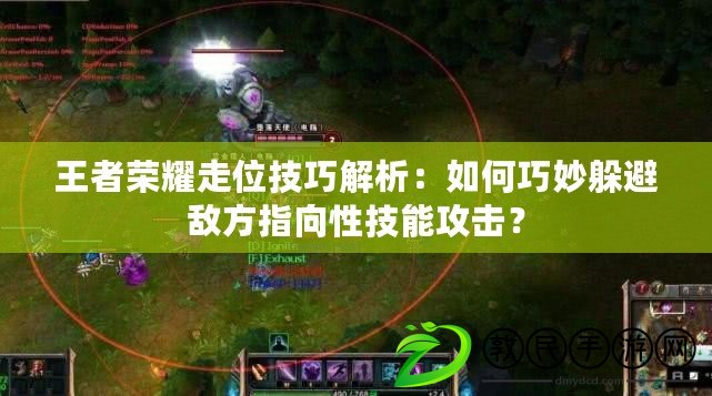 王者榮耀走位技巧解析：如何巧妙躲避敵方指向性技能攻擊？