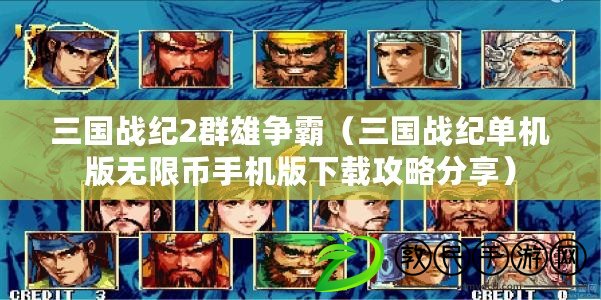 三國戰紀2群雄爭霸（三國戰紀單機版無限幣手機版下載攻略分享）