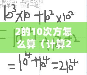 2的10次方怎么算（計算2的10次方的最快方法，一招搞定?。? title=