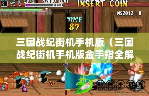 三國戰紀街機手機版（三國戰紀街機手機版金手指全解大揭秘）