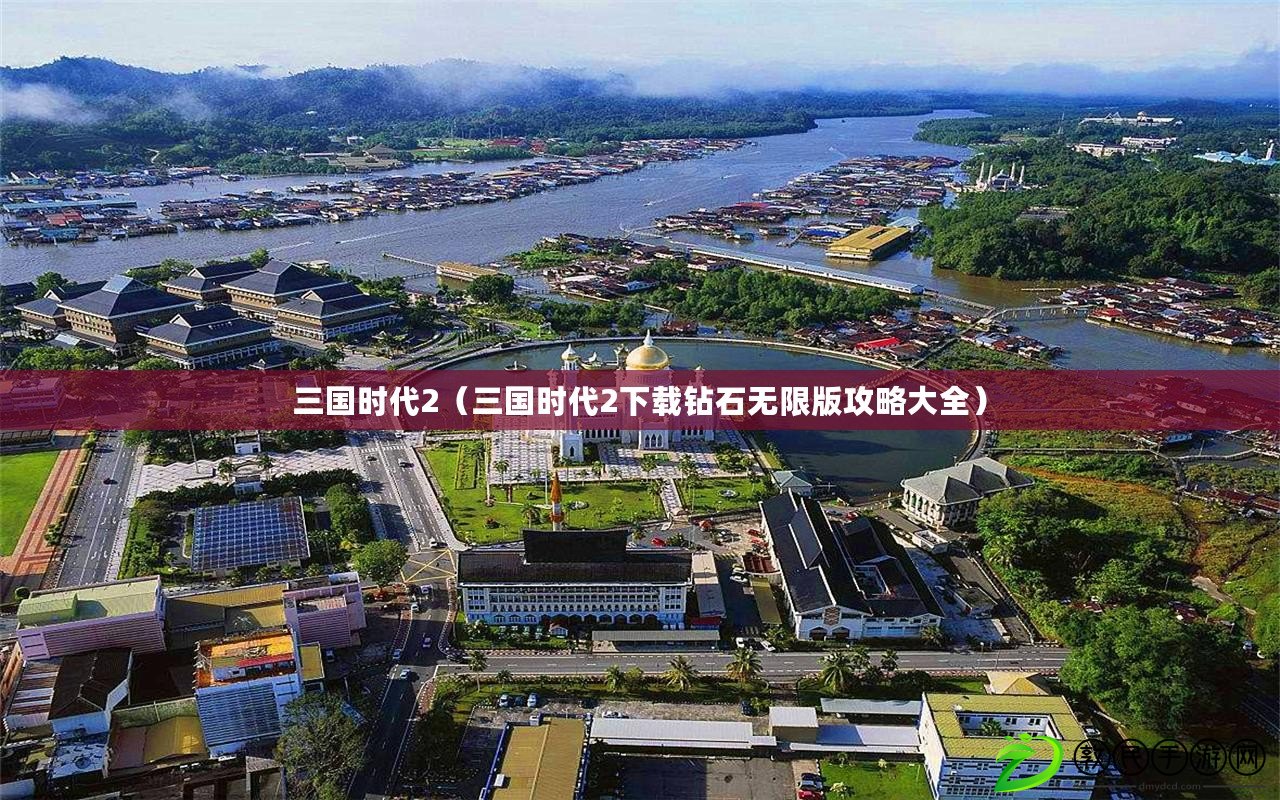 三國時代2（三國時代2下載鉆石無限版攻略大全）