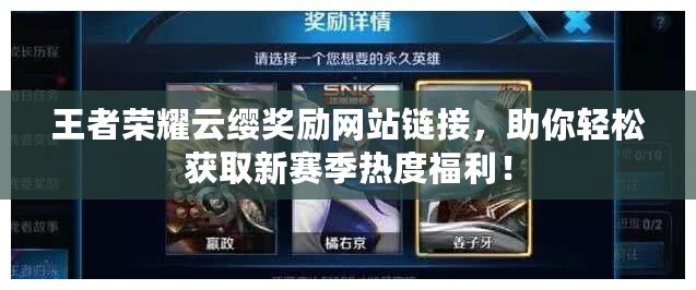 王者榮耀云纓獎勵網站鏈接，助你輕松獲取新賽季熱度福利！