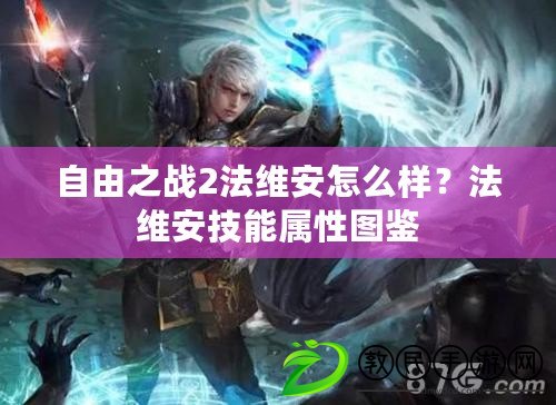 自由之戰2法維安怎么樣？法維安技能屬性圖鑒