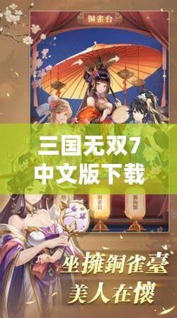 三國無雙7中文版下載安裝（三國無雙7中文版手機下載安裝指南）