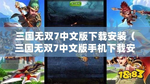三國無雙7中文版下載安裝（三國無雙7中文版手機下載安裝指南）