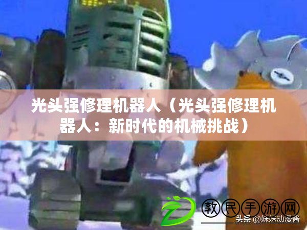 光頭強修理機器人（光頭強修理機器人：新時代的機械挑戰）