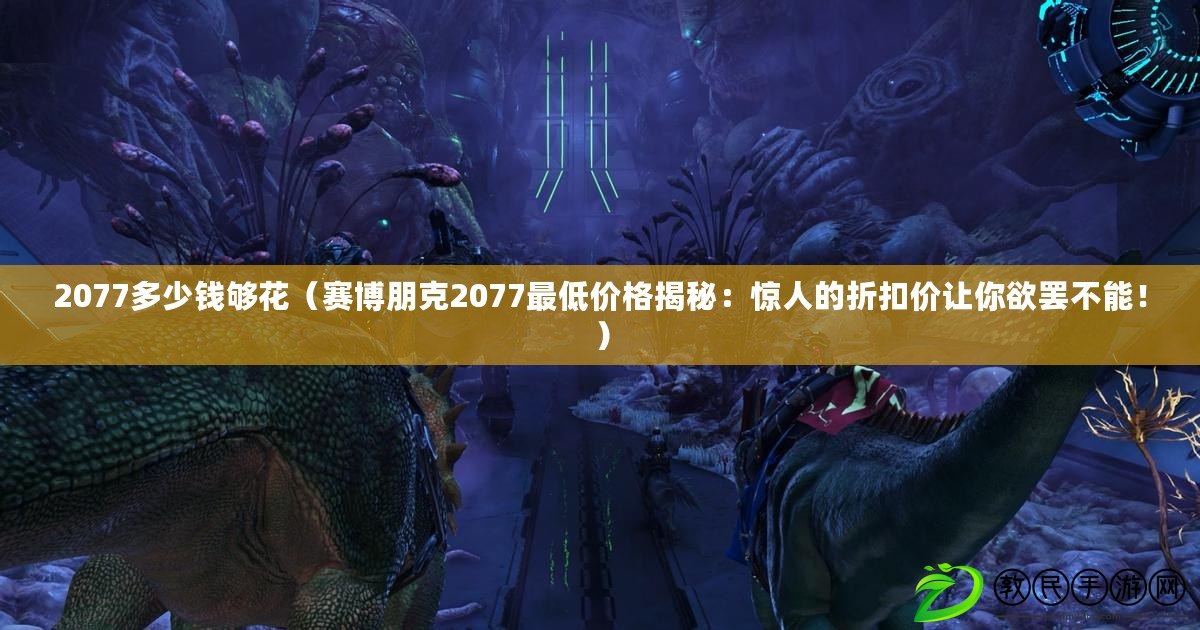 2077多少錢夠花（賽博朋克2077最低價格揭秘：驚人的折扣價讓你欲罷不能?。? title=