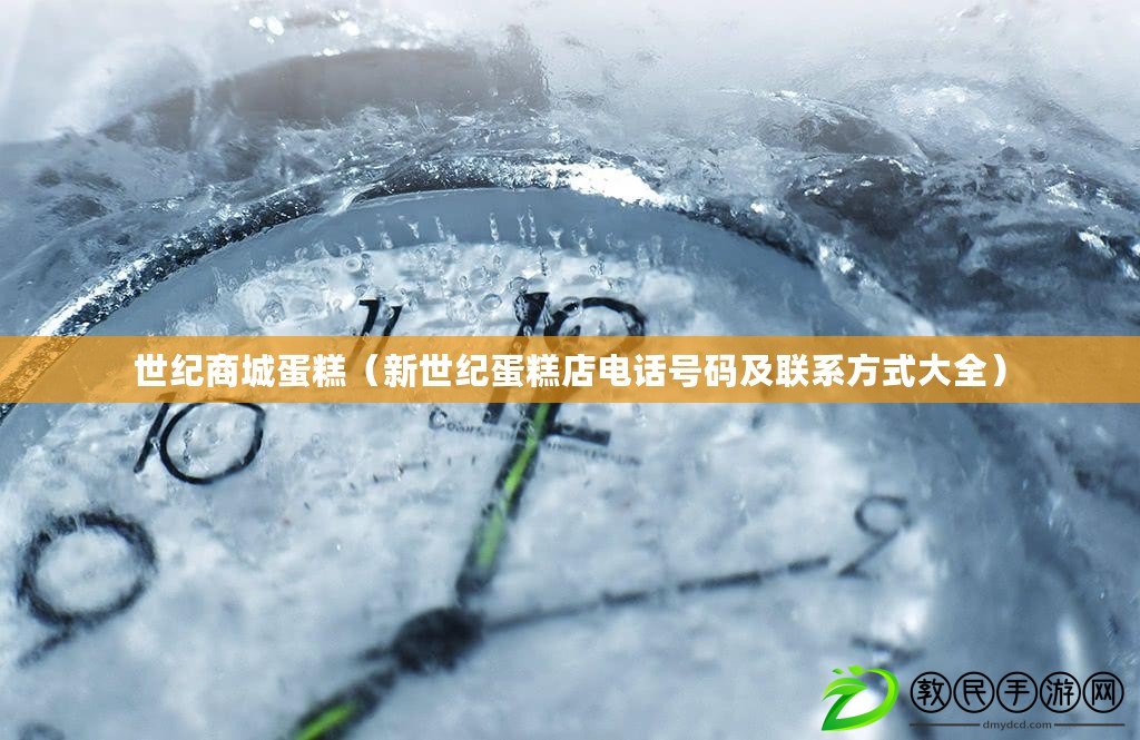 世紀商城蛋糕(新世紀蛋糕店電話號碼及聯系方式大全) 世紀商城蛋糕(新世紀蛋糕店電話號碼及聯系方式大全)