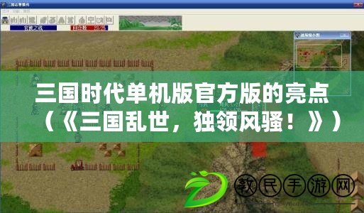 三國時代單機版官方版的亮點（《三國亂世，獨領風騷！》）