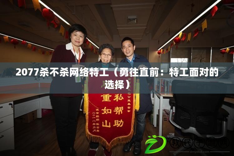 2077殺不殺網絡特工(勇往直前:特工面對的選擇) 2077殺不殺網絡特工(勇往直前:特工面對的選擇)