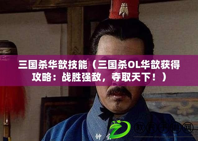 三國殺華歆技能（三國殺OL華歆獲得攻略：戰勝強敵，奪取天下?。? title=