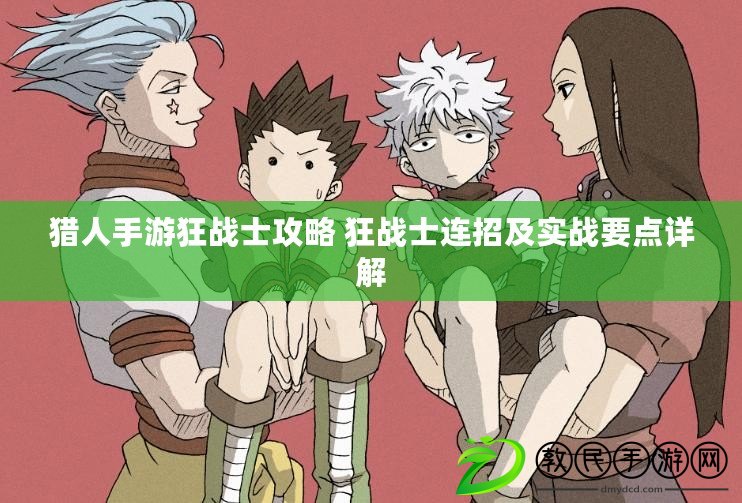 獵人手游狂戰士攻略 狂戰士連招及實戰要點詳解 獵人手游狂戰士攻略 狂戰士連招及實戰要點詳解