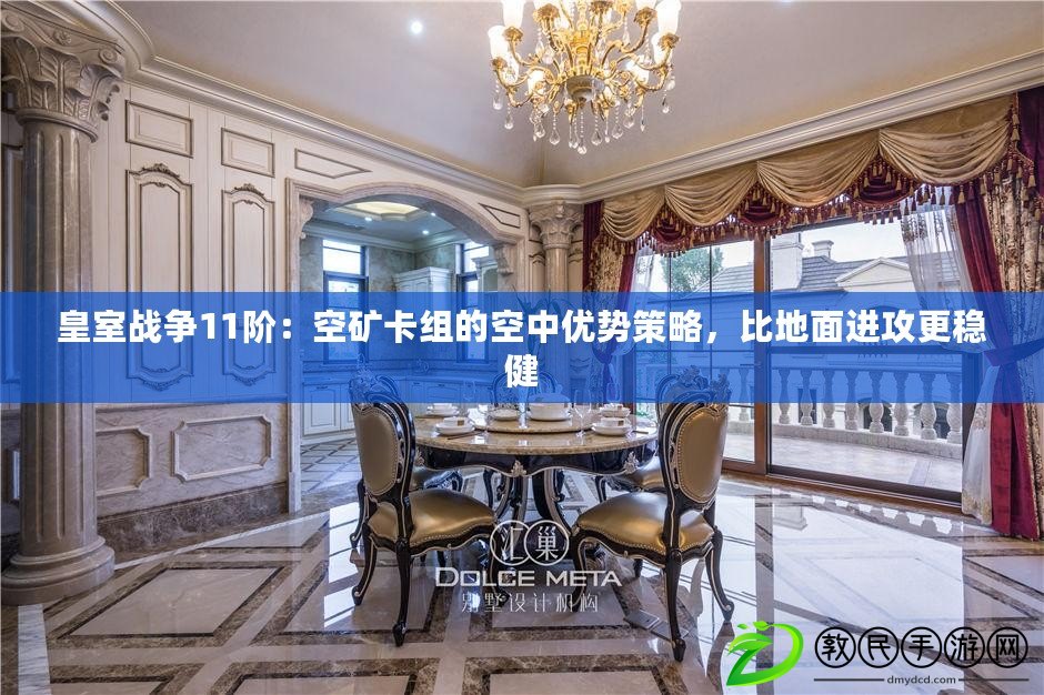 皇室戰爭11階：空礦卡組的空中優勢策略，比地面進攻更穩健