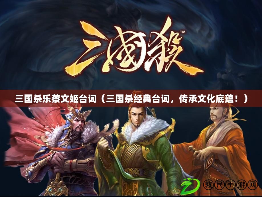 三國殺樂蔡文姬臺詞（三國殺經典臺詞，傳承文化底蘊?。? title=