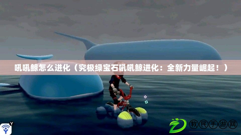 吼吼鯨怎么進化（究極綠寶石吼吼鯨進化：全新力量崛起?。? title=