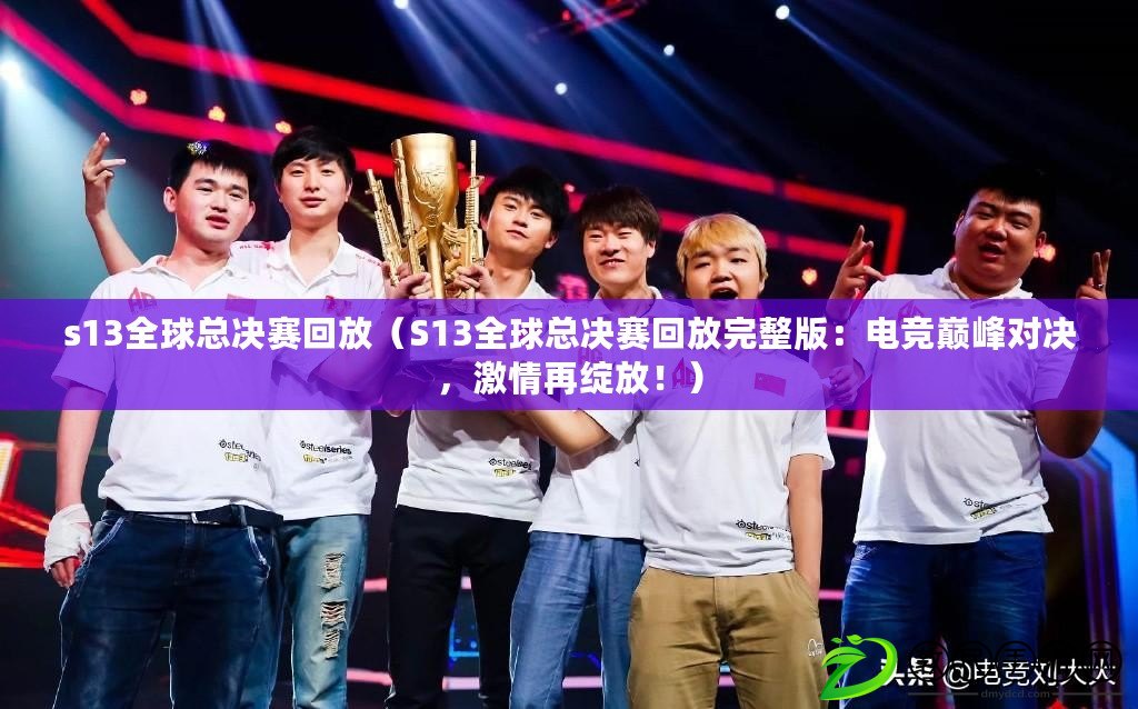 s13全球總決賽回放（S13全球總決賽回放完整版：電競巔峰對決，激情再綻放?。? title=