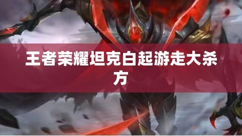 王者榮耀坦克白起游走大殺方 王者榮耀坦克白起游走大殺方