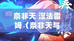 奈非天 涅法雷姆（奈非天與涅法雷姆：雙重宿命的相遇與決戰）