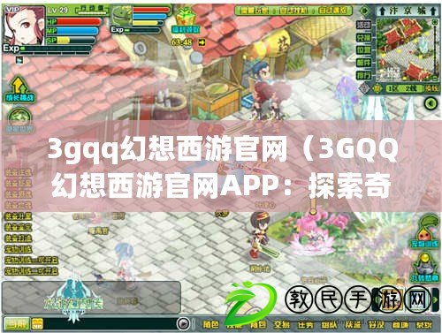 3gqq幻想西游官網（3GQQ幻想西游官網APP：探索奇幻世界的最佳伙伴）