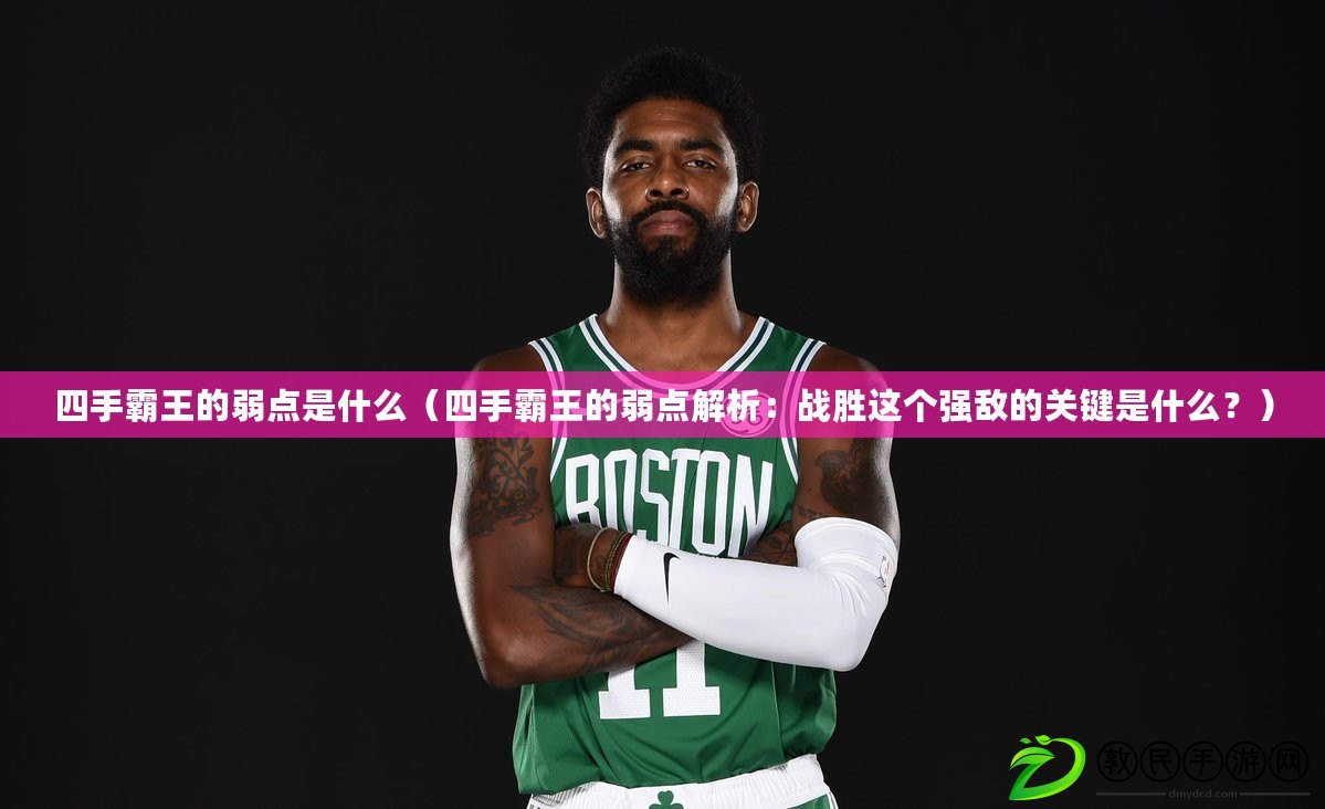 四手霸王的弱點是什么（四手霸王的弱點解析：戰勝這個強敵的關鍵是什么？）