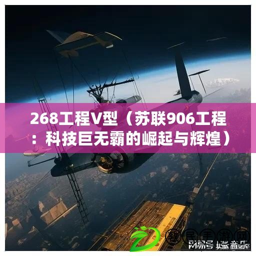 268工程V型(蘇聯906工程:科技巨無霸的崛起與輝煌) 268工程V型(蘇聯906工程:科技巨無霸的崛起與輝煌)