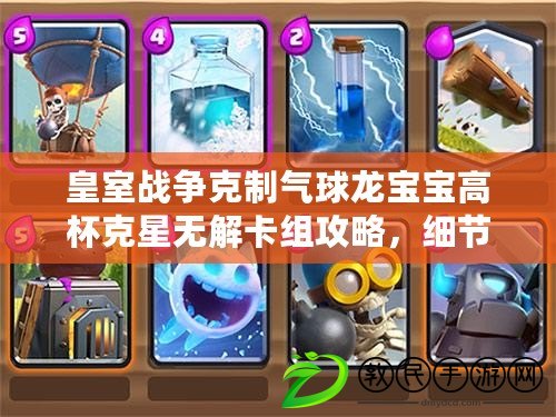 皇室戰爭克制氣球龍寶寶高杯克星無解卡組攻略，細節解鎖氣球龍寶寶之戰