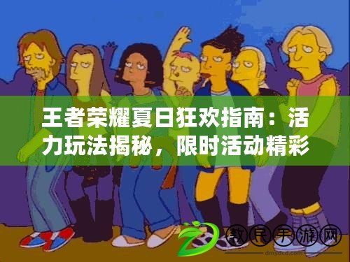 王者榮耀夏日狂歡指南：活力玩法揭秘，限時活動精彩紛呈！