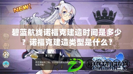 碧藍航線諾?？私ㄔ鞎r間是多少？諾?？私ㄔ祛愋褪鞘裁?？