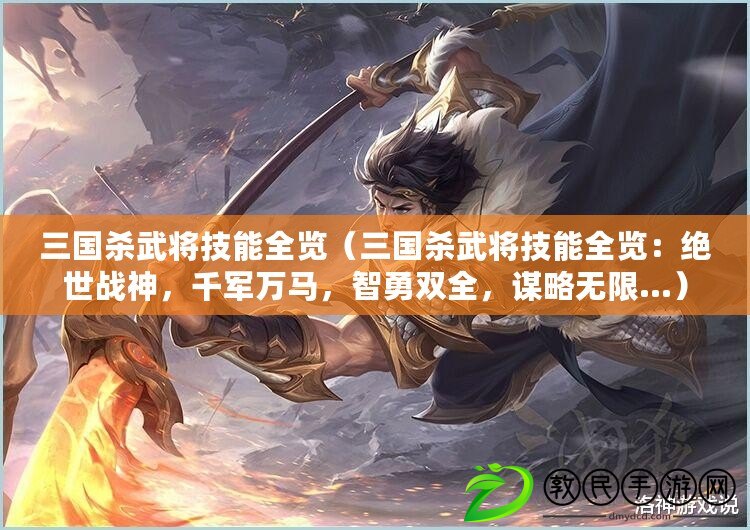 三國殺武將技能全覽（三國殺武將技能全覽：絕世戰神，千軍萬馬，智勇雙全，謀略無限...）