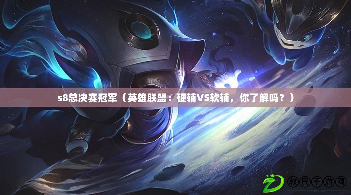 s8總決賽冠軍（英雄聯盟：硬輔VS軟輔，你了解嗎？）