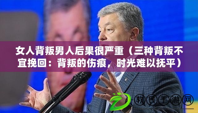 女人背叛男人后果很嚴重（三種背叛不宜挽回：背叛的傷痕，時光難以撫平）