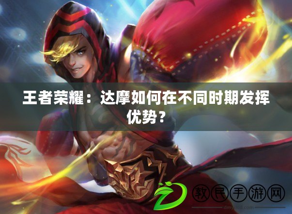 王者榮耀：達摩如何在不同時期發揮優勢？
